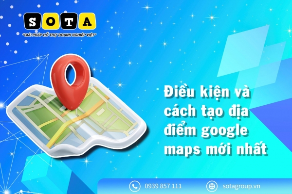 Điều kiện và cách tạo địa điểm google maps mới nhất 2025